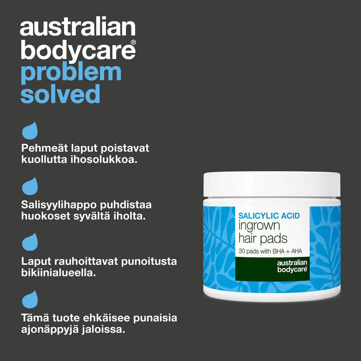 Australian Bodycaren salisyylihappolaput ja neljä mainittua hyötyä: ne poistavat kuolleita ihosoluja karvanpoiston jälkeen, puhdistavat syvältä karvatupista, rauhoittavat punoitusta bikinirajassa ja ehkäisevät punaisia näppylöitä säärissä.